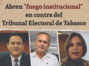 Abren «Fuego Institucional» en contra del Tribunal Electoral de Tabasco